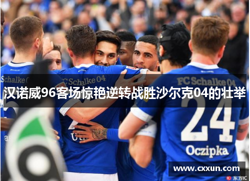 汉诺威96客场惊艳逆转战胜沙尔克04的壮举