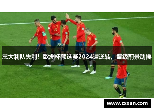 意大利队失利！欧洲杯预选赛2024遭逆转，晋级前景动摇