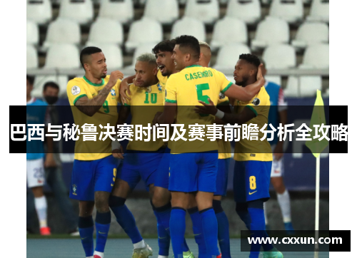 巴西与秘鲁决赛时间及赛事前瞻分析全攻略