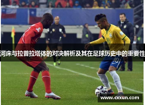 河床与拉普拉塔体的对决解析及其在足球历史中的重要性
