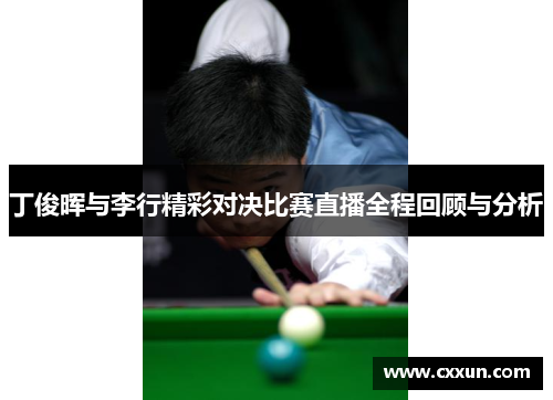 丁俊晖与李行精彩对决比赛直播全程回顾与分析