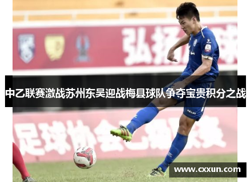中乙联赛激战苏州东吴迎战梅县球队争夺宝贵积分之战